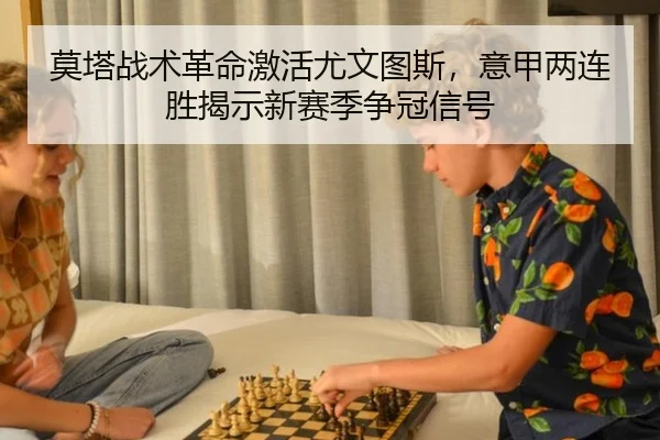 莫塔战术革命激活尤文图斯，意甲两连胜揭示新赛季争冠信号